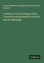 Henry Wadsworth Longfellow: A Shadow of Dante, Being an Essay Towards Studying Himself, his World and his Pilgrimage, Buch