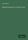 James Napier: Manufacturing Arts in Ancient Times, Buch