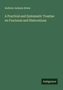 Andrew Jackson Howe: A Practical and Systematic Treatise on Fractures and Dislocations, Buch