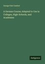 George Fisk Comfort: A German Course; Adapted to Use in Colleges, High-Schools, and Academies, Buch