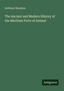 Anthony Marmion: The Ancient and Modern History of the Maritime Ports of Ireland, Buch