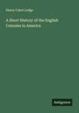 Henry Cabot Lodge: A Short History of the English Colonies in America, Buch