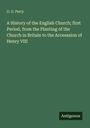 G. G. Perry: A History of the English Church; first Period, from the Planting of the Church in Britain to the Accesssion of Henry VIII, Buch