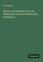 Paul Lacroix: Military and Religious Life in the Middle Ages and at the Period of the Renaissance, Buch