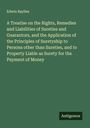 Edwin Baylies: A Treatise on the Rights, Remedies and Liabilities of Sureties and Guarantors, and the Application of the Principles of Suretyship to Persons other than Sureties, and to Property Liable as Surety for the Payment of Money, Buch
