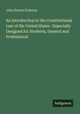 John Norton Pomeroy: An introduction to the Constitutional Law of the United States : Especially Designed for Students, General and Professional, Buch