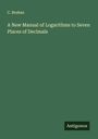 C. Bruhns: A New Manual of Logarithms to Seven Places of Decimals, Buch