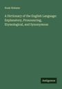 Noah Webster: A Dictionary of the English Language: Explanatory, Pronouncing, Etymological, and Synonymous, Buch