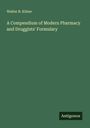 Walter B. Kilner: A Compendium of Modern Pharmacy and Druggists' Formulary, Buch