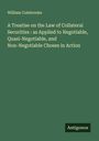 William Colebrooke: A Treatise on the Law of Collateral Securities : as Applied to Negotiable, Quasi-Negotiable, and Non-Negotiable Choses in Action, Buch
