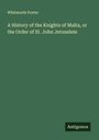 Whitworth Porter: A History of the Knights of Malta, or the Order of St. John Jerusalem, Buch