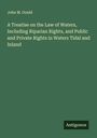 John M. Gould: A Treatise on the Law of Waters, Including Riparian Rights, and Public and Private Rights in Waters Tidal and Inland, Buch