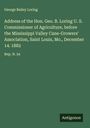George Bailey Loring: Address of the Hon. Geo. B. Loring U. S. Commissioner of Agriculture, before the Mississippi Valley Cane-Growers' Association, Saint Louis, Mo., December 14. 1882, Buch