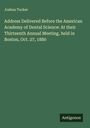 Joshua Tucker: Address Delivered Before the American Academy of Dental Science: At their Thirteenth Annual Meeting, held in Boston, Oct. 27, 1880, Buch