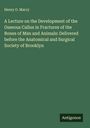 Henry O. Marcy: A Lecture on the Development of the Osseous Callus in Fractures of the Bones of Man and Animals: Delivered before the Anatomical and Surgical Society of Brooklyn, Buch