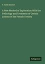 T. Addis Emmet: A New Method of Exploration With the Pathology and Treatment of Certain Lesions of the Female Urethra, Buch
