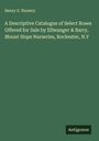 Henry G. Nursery: A Descriptive Catalogue of Select Roses Offered for Sale by Ellwanger & Barry, Mount Hope Nurseries, Rochester, N.Y, Buch