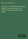 William Mccrillis Griswold: An Index to Articles Relating to History, Biografy, Literature, Society, and Travel Contained in Collections of Essays, Buch