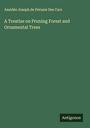 Amédée Joseph de Pérusse Des Cars: A Treatise on Pruning Forest and Ornamental Trees, Buch