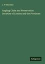 J. P Wheeldon: Angling Clubs and Preservation Societies of London and the Provinces, Buch