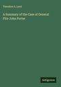 Theodore A. Lord: A Summary of the Case of General Fitz-John Porter, Buch