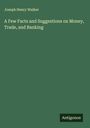 Joseph Henry Walker: A Few Facts and Suggestions on Money, Trade, and Banking, Buch