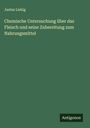 Justus Liebig: Chemische Untersuchung über das Fleisch und seine Zubereitung zum Nahrungsmittel, Buch