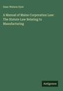 Isaac Watson Dyer: A Manual of Maine Corporation Law: The Statute Law Relating to Manufacturing, Buch