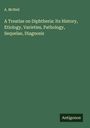 A. McNeil: A Treatise on Diphtheria: Its History, Etiology, Varieties, Pathology, Sequelae, Diagnosis, Buch
