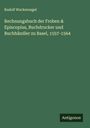 Rudolf Wackernagel: Rechnungsbuch der Froben & Episcopius, Buchdrucker und Buchhändler zu Basel, 1557-1564, Buch