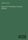 Catherine Booth: Aggressive Christianity. Practical Sermons, Buch