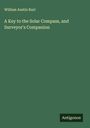 William Austin Burt: A Key to the Solar Compass, and Surveyor's Companion, Buch