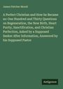 James Fletcher Morell: A Perfect Christian and How he Became so: One Hundred and Thirty Questions on Regeneration, the New Birth, Heart Purity, Sanctification, and Christian Perfection, Asked by a Supposed Seeker After Information, Answered by his Supposed Pastor, Buch