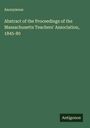 Anonymous: Abstract of the Proceedings of the Massachusetts Teachers' Association, 1845-80, Buch