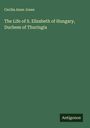 Cecilia Anne Jones: The Life of S. Elizabeth of Hungary, Duchess of Thuringia, Buch