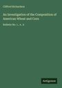 Clifford Richardson: An Investigation of the Composition of American Wheat and Corn, Buch