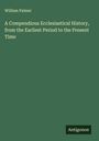 William Palmer: A Compendious Ecclesiastical History, from the Earliest Period to the Present Time, Buch