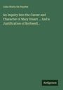 John Watts De Peyster: An Inquiry Into the Career and Character of Mary Stuart ... And a Justification of Bothwell .., Buch