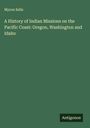Myron Eells: A History of Indian Missions on the Pacific Coast: Oregon, Washington and Idaho, Buch