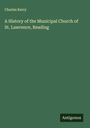 Charles Kerry: A History of the Municipal Church of St. Lawrence, Reading, Buch