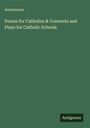 Anonymous: Poems for Catholics & Convents and Plays for Catholic Schools, Buch