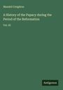 Mandell Creighton: A History of the Papacy during the Period of the Reformation, Buch