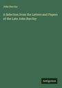 John Barclay: A Selection from the Letters and Papers of the Late John Barclay, Buch