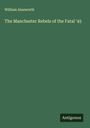 William Ainsworth: The Manchester Rebels of the Fatal '45, Buch