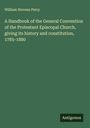 William Stevens Perry: A Handbook of the General Convention of the Protestant Episcopal Church, giving its history and constitution, 1785-1880, Buch