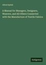 Alfred Spitzli: A Manual for Managers, Designers, Weavers, and All Others Connected with the Manufacture of Textile Fabrics, Buch