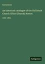 Anonymous: An historical catalogue of the Old South Church (Third Church) Boston, Buch
