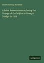 Albert Hastings Markham: A Polar Reconnaissance; being the Voyage of the Isbjörn to Novaya Zemlya in 1879, Buch