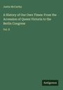 Justin Mccarthy: A History of Our Own Times: From the Accession of Queen Victoria to the Berlin Congress, Buch