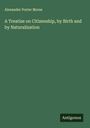 Alexander Porter Morse: A Treatise on Citizenship, by Birth and by Naturalization, Buch